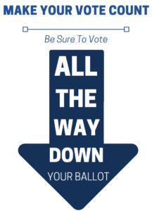 Make Your Vote Count - Be sure to vote all the way down your ballot
